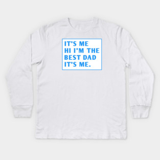 It's me hi im the best dad it's me Kids Long Sleeve T-Shirt