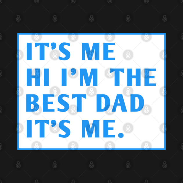 It's me hi im the best dad it's me by BlackMeme94