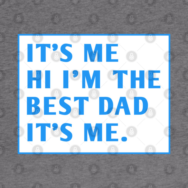 It's me hi im the best dad it's me by BlackMeme94