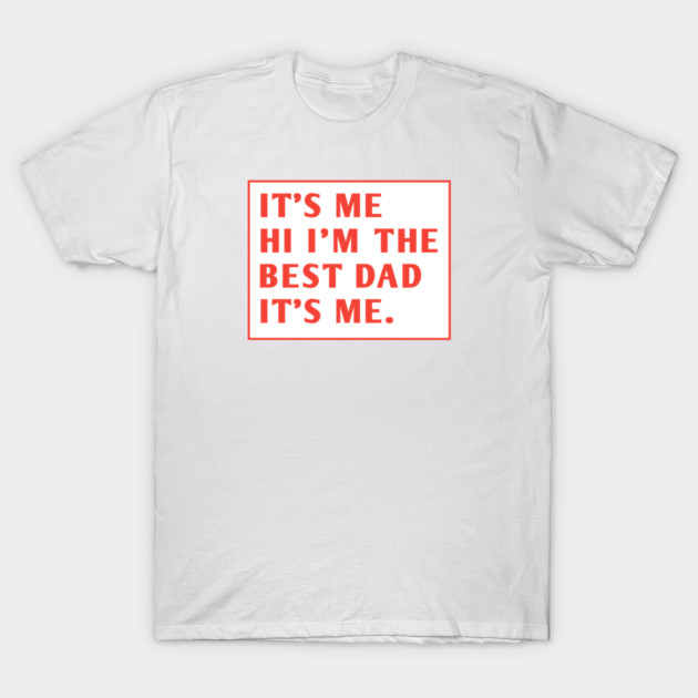 It's me hi im the best dad it's me T-Shirt by BlackMeme94