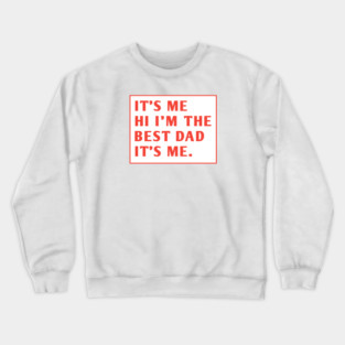 It's me hi im the best dad it's me Crewneck Sweatshirt