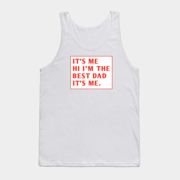 It's me hi im the best dad it's me Tank Top by BlackMeme94