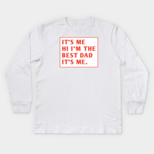 It's me hi im the best dad it's me Kids Long Sleeve T-Shirt