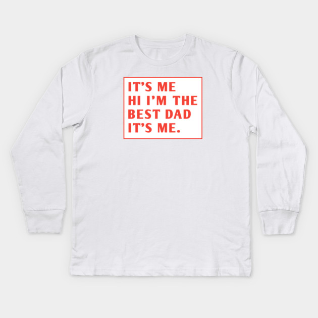It's me hi im the best dad it's me Kids Long Sleeve T-Shirt by BlackMeme94