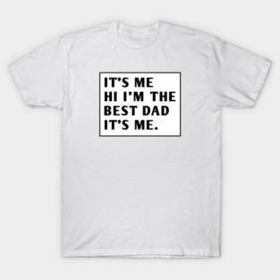 It's me hi im the best dad it's me T-Shirt