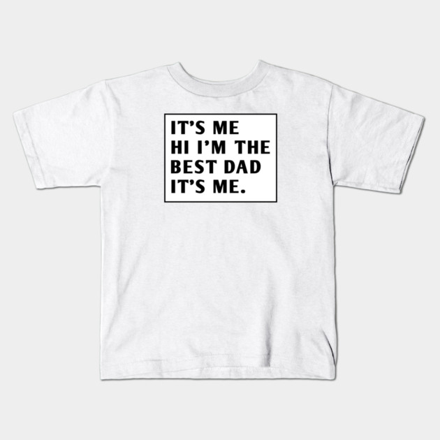 It's me hi im the best dad it's me Kids T-Shirt by BlackMeme94