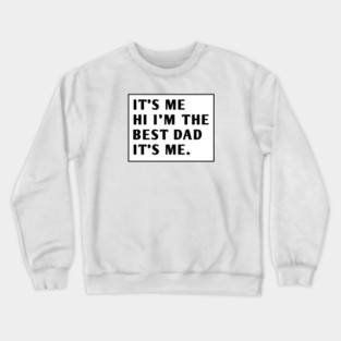 It's me hi im the best dad it's me Crewneck Sweatshirt