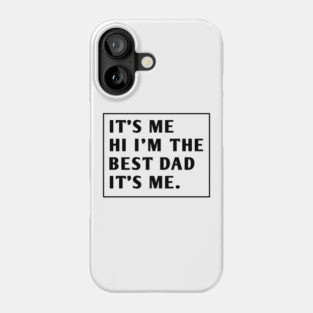 It's me hi im the best dad it's me Phone Case