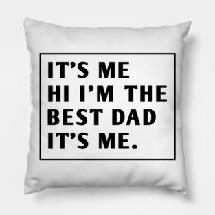 It's me hi im the best dad it's me Pillow
