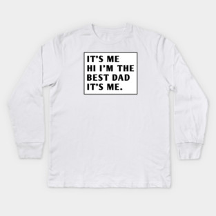 It's me hi im the best dad it's me Kids Long Sleeve T-Shirt