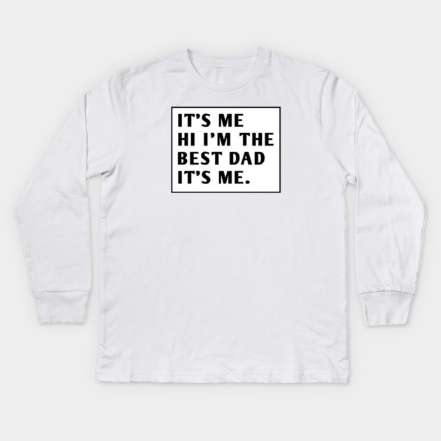 It's me hi im the best dad it's me Kids Long Sleeve T-Shirt by BlackMeme94