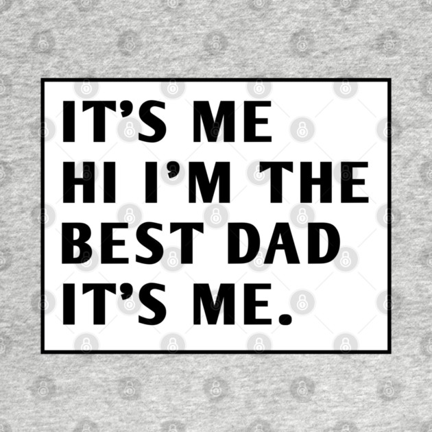It's me hi im the best dad it's me by BlackMeme94