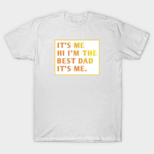 It's me hi im the best dad it's me T-Shirt by BlackMeme94