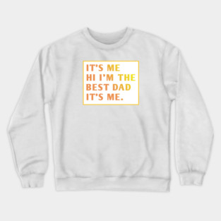 It's me hi im the best dad it's me Crewneck Sweatshirt