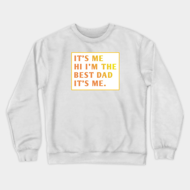 It's me hi im the best dad it's me Crewneck Sweatshirt by BlackMeme94