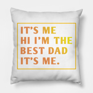It's me hi im the best dad it's me Pillow