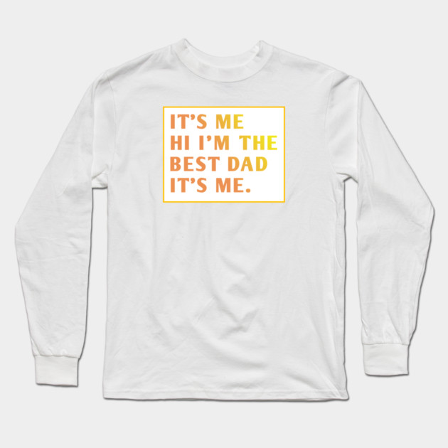 It's me hi im the best dad it's me Long Sleeve T-Shirt by BlackMeme94