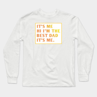 It's me hi im the best dad it's me Long Sleeve T-Shirt