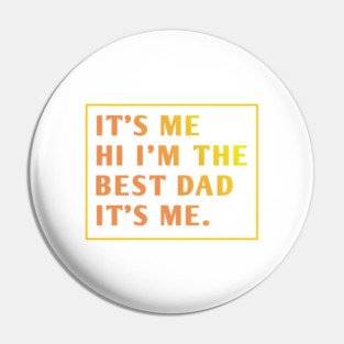 It's me hi im the best dad it's me Pin