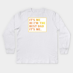 It's me hi im the best dad it's me Kids Long Sleeve T-Shirt