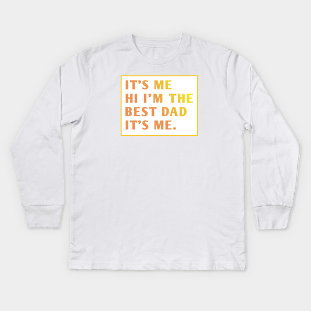 It's me hi im the best dad it's me Kids Long Sleeve T-Shirt by BlackMeme94