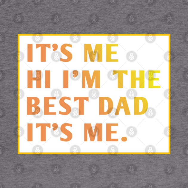 It's me hi im the best dad it's me by BlackMeme94