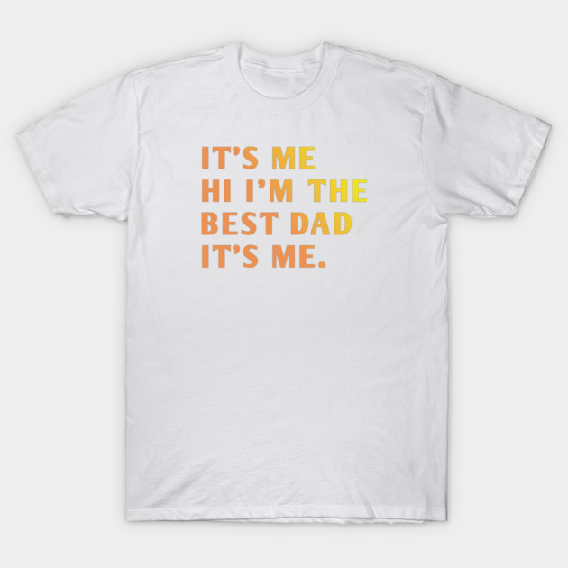 It's me hi im the best dad it's me T-Shirt by BlackMeme94