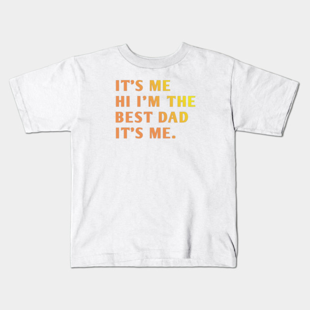 It's me hi im the best dad it's me Kids T-Shirt by BlackMeme94