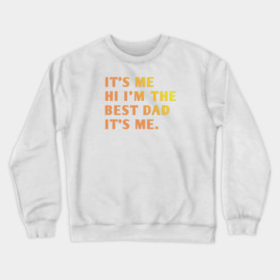It's me hi im the best dad it's me Crewneck Sweatshirt