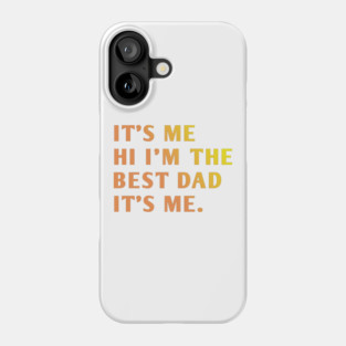 It's me hi im the best dad it's me Phone Case