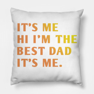 It's me hi im the best dad it's me Pillow