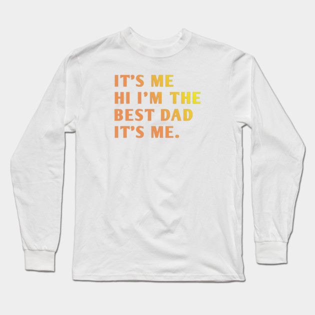 It's me hi im the best dad it's me Long Sleeve T-Shirt by BlackMeme94