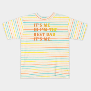 It's me hi im the best dad it's me Kids T-Shirt