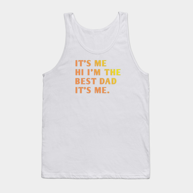 It's me hi im the best dad it's me Tank Top by BlackMeme94