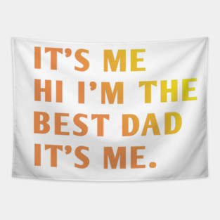 It's me hi im the best dad it's me Tapestry