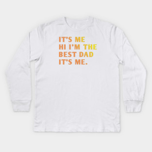 It's me hi im the best dad it's me Kids Long Sleeve T-Shirt
