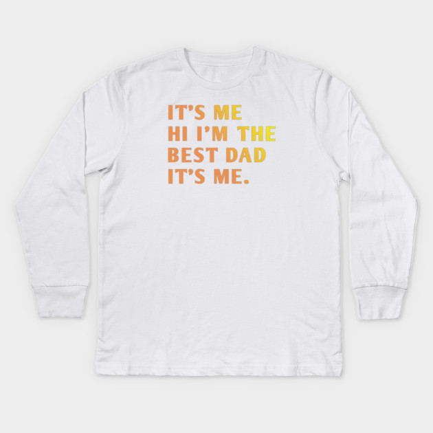 It's me hi im the best dad it's me Kids Long Sleeve T-Shirt by BlackMeme94