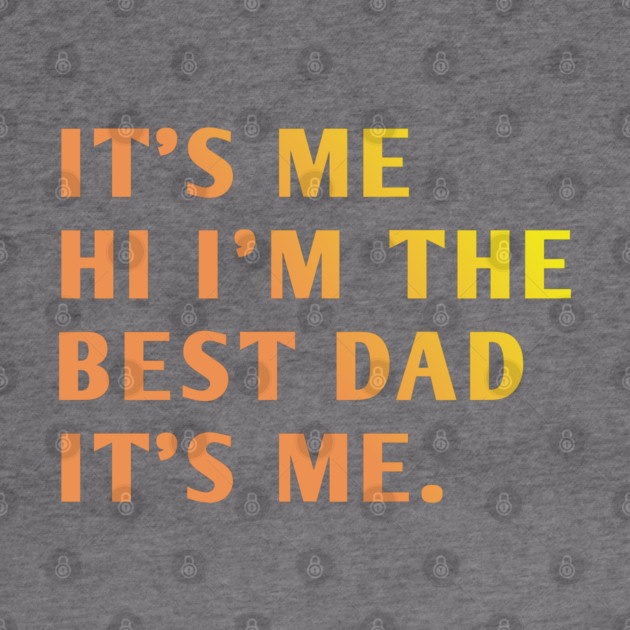 It's me hi im the best dad it's me by BlackMeme94