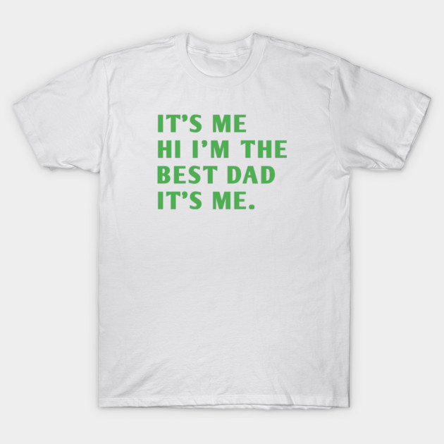 It's me hi im the best dad it's me T-Shirt by BlackMeme94