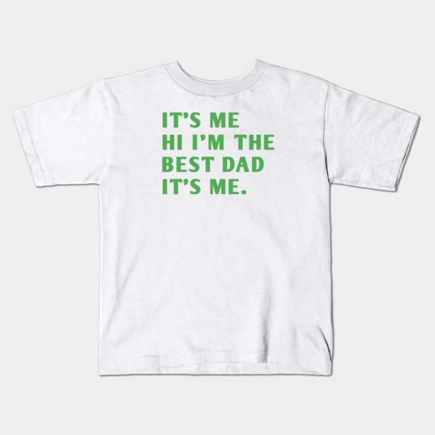 It's me hi im the best dad it's me Kids T-Shirt by BlackMeme94