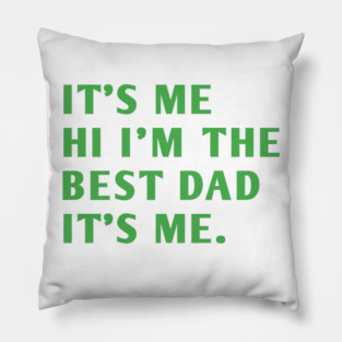 It's me hi im the best dad it's me Pillow