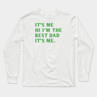 It's me hi im the best dad it's me Long Sleeve T-Shirt