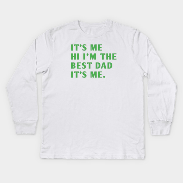 It's me hi im the best dad it's me Kids Long Sleeve T-Shirt by BlackMeme94