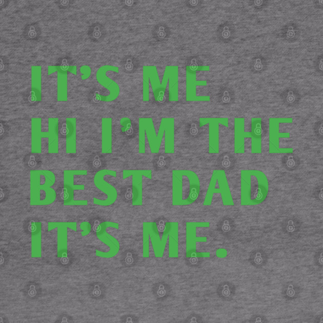 It's me hi im the best dad it's me by BlackMeme94