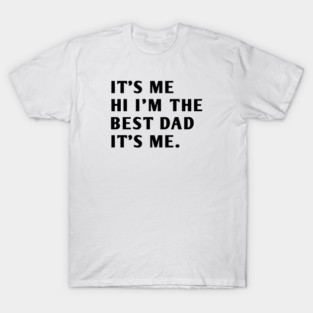 It's me hi im the best dad it's me T-Shirt