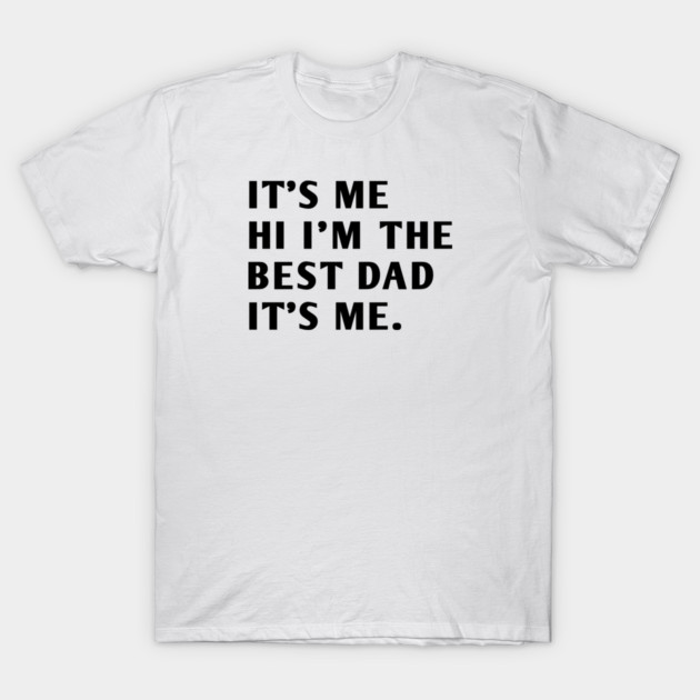 It's me hi im the best dad it's me T-Shirt by BlackMeme94
