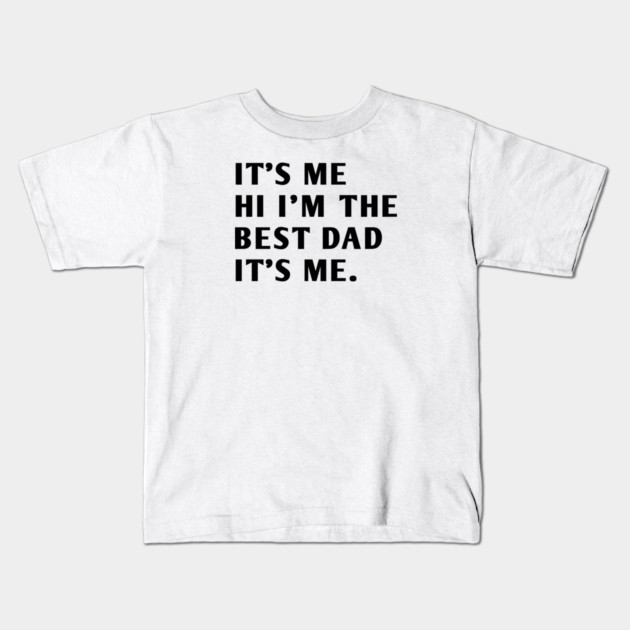 It's me hi im the best dad it's me Kids T-Shirt by BlackMeme94