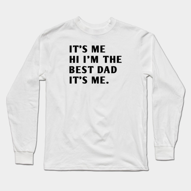 It's me hi im the best dad it's me Long Sleeve T-Shirt by BlackMeme94