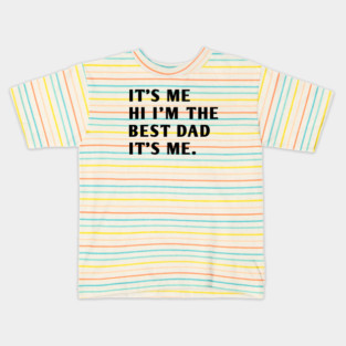 It's me hi im the best dad it's me Kids T-Shirt