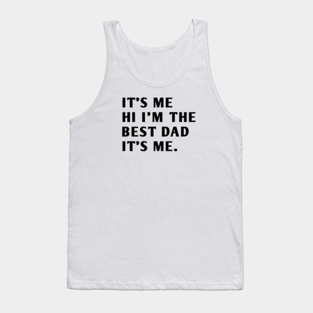 It's me hi im the best dad it's me Tank Top by BlackMeme94